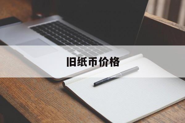 旧纸币价格(旧纸币价格表一览)