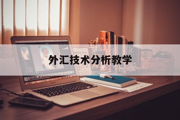 外汇技术分析教学(外汇分析技术的工作怎么样)